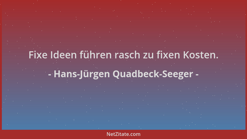 Hans-Jürgen Quadbeck-Seeger - Fixe Ideen führen rasch zu fixen Kosten....