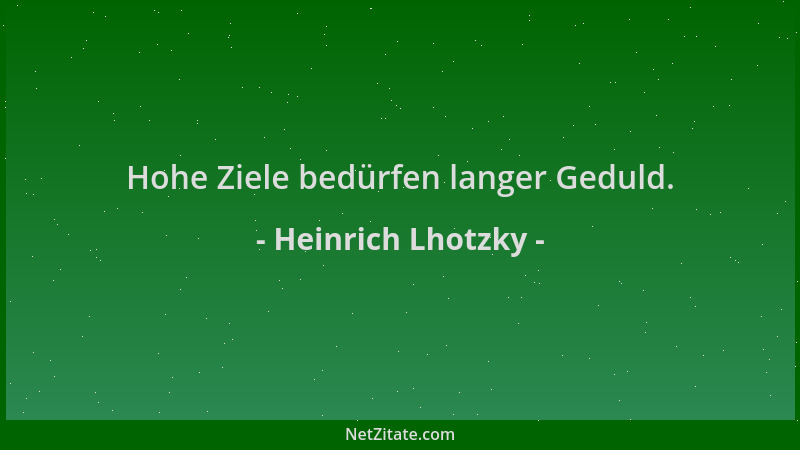 Heinrich Lhotzky - Hohe Ziele bedürfen langer Geduld....