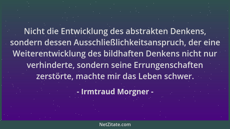 Irmtraud Morgner - Nicht die Entwicklung des abstrakten Denkens, sondern dessen Ausschließlichkeitsanspruch, der eine Weite...
