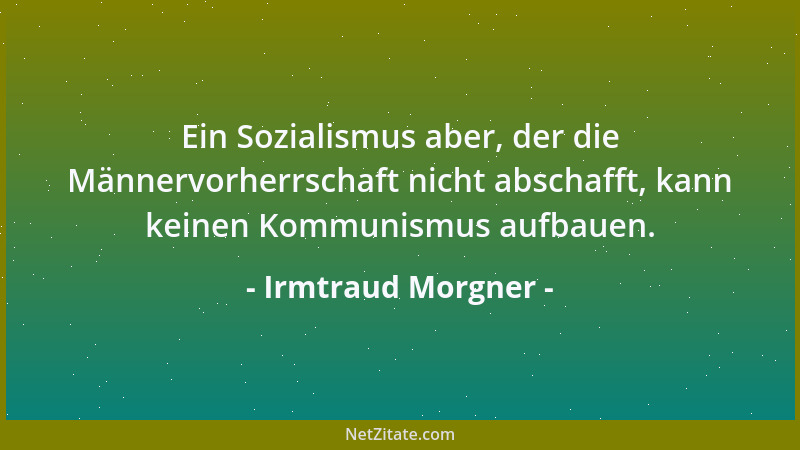 Irmtraud Morgner - Ein Sozialismus aber, der die Männervorherrschaft nicht abschafft, kann keinen Kommunismus aufbauen....