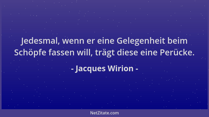 Jacques Wirion - Jedesmal, wenn er eine Gelegenheit beim Schöpfe fassen will, trägt diese eine Perücke....