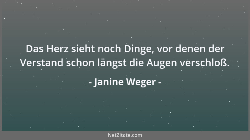 Janine Weger - Das Herz sieht noch Dinge, vor denen der Verstand schon längst die Augen verschloß....