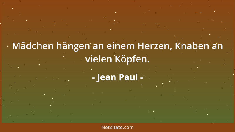 Jean Paul - Mädchen hängen an einem Herzen, Knaben an vielen Köpfen....