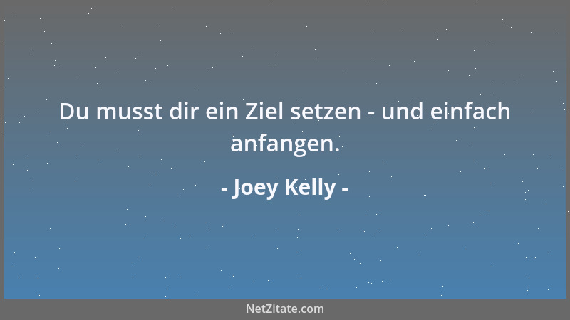 Joey Kelly - Du musst dir ein Ziel setzen - und einfach anfangen....