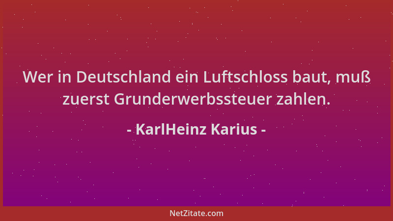 KarlHeinz Karius - Wer in Deutschland ein Luftschloss baut, muß zuerst Grunderwerbssteuer zahlen....