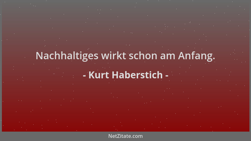 Kurt Haberstich - Nachhaltiges wirkt schon am Anfang....