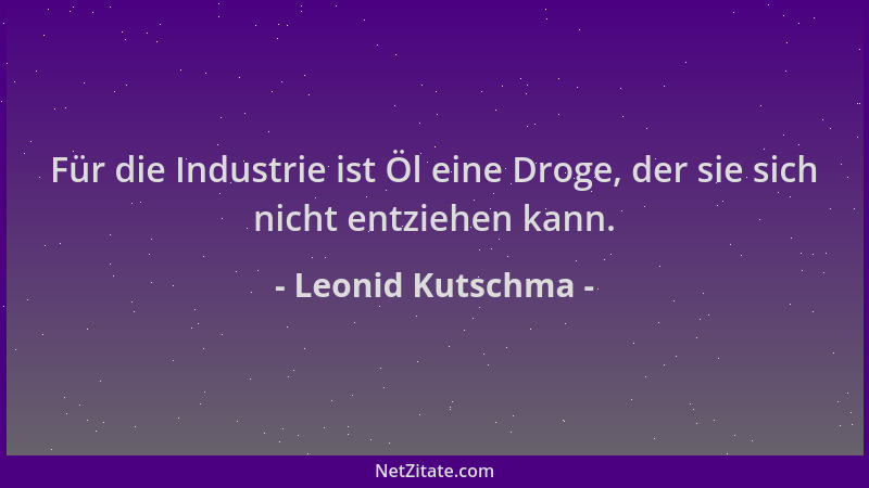 Leonid Kutschma - Für die Industrie ist Öl eine Droge, der sie sich nicht entziehen kann....
