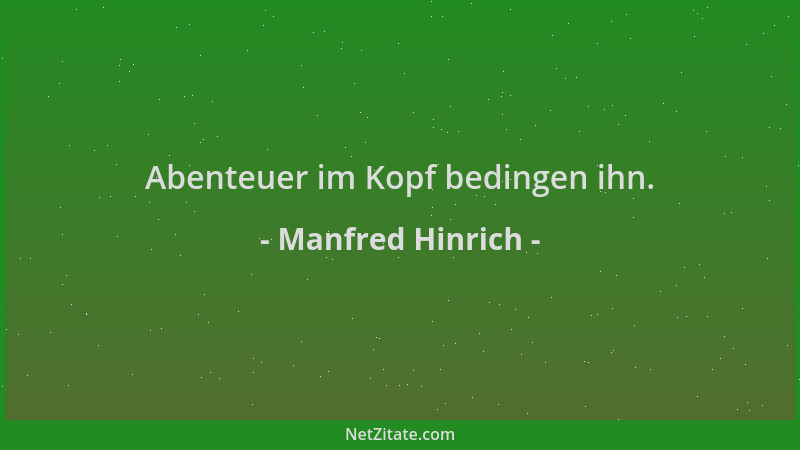 Manfred Hinrich - Abenteuer im Kopf bedingen ihn....