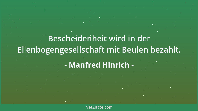 Manfred Hinrich - Bescheidenheit wird in der Ellenbogengesellschaft mit Beulen bezahlt....