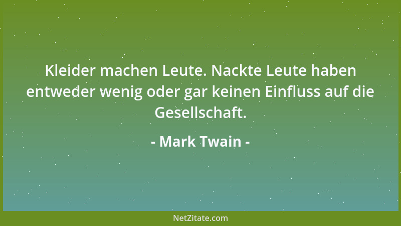 Mark Twain - Kleider machen Leute. Nackte Leute haben entweder wenig oder gar keinen Einfluss auf die Gesellschaft....