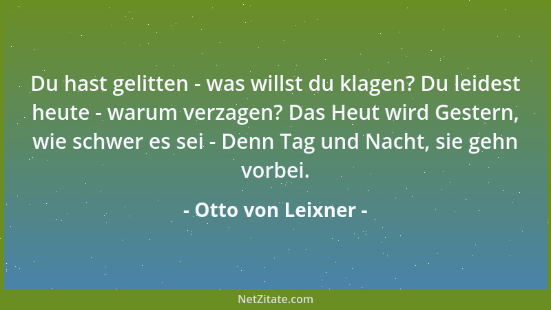 Otto von Leixner - Du hast gelitten - was willst du klagen? Du leidest heute - warum verzagen? Das Heut wird Gestern, wie s...