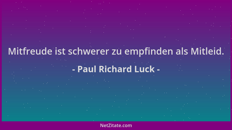 Paul Richard Luck - Mitfreude ist schwerer zu empfinden als Mitleid....