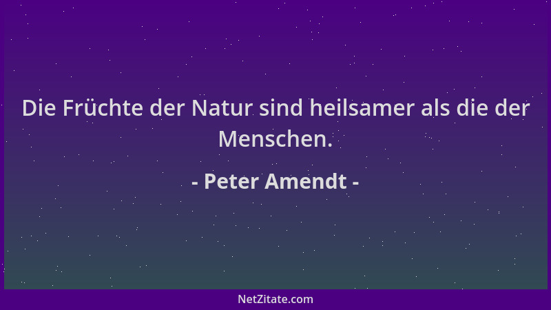 Peter Amendt - Die Früchte der Natur sind heilsamer als die der Menschen....