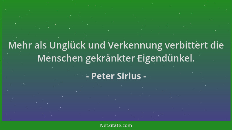 Peter Sirius - Mehr als Unglück und Verkennung verbittert die Menschen gekränkter Eigendünkel....