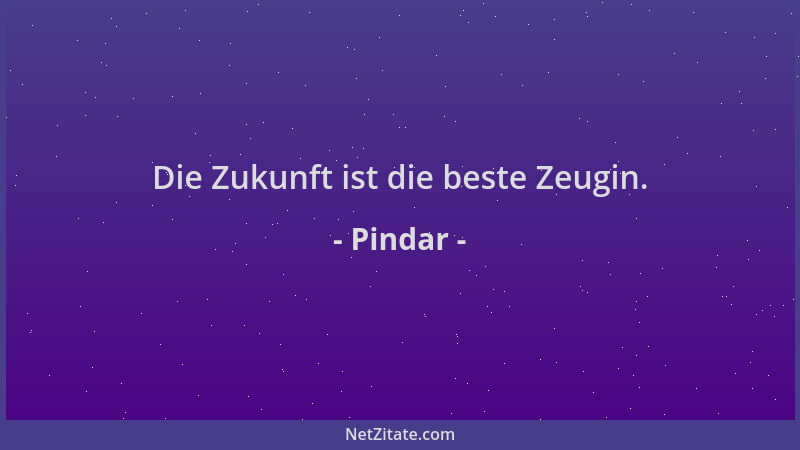 Pindar - Die Zukunft ist die beste Zeugin....