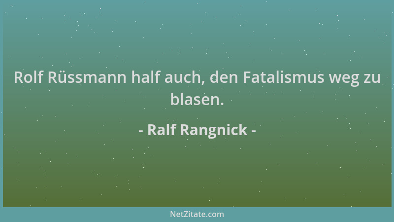 Ralf Rangnick - Rolf Rüssmann half auch, den Fatalismus weg zu blasen....
