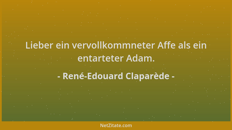 René-Edouard Claparède - Lieber ein vervollkommneter Affe als ein entarteter Adam....