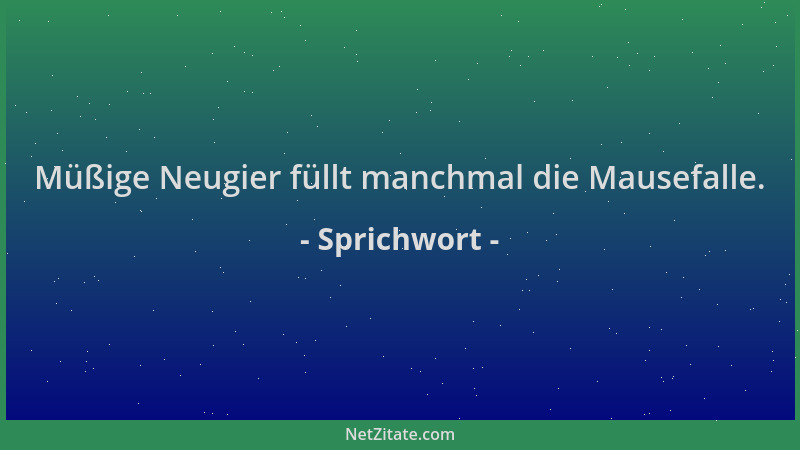 Sprichwort - Müßige Neugier füllt manchmal die Mausefalle....
