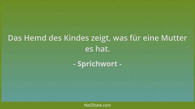 Sprichwort - Das Hemd des Kindes zeigt, was für eine Mutter es hat....