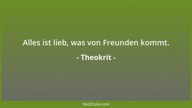 Theokrit - Alles ist lieb, was von Freunden kommt....