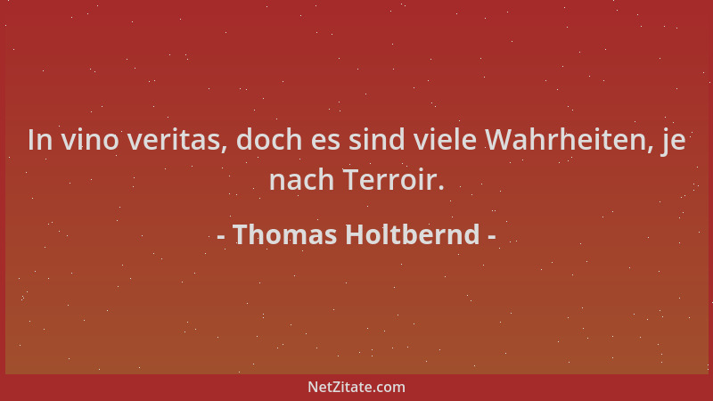 Thomas Holtbernd - In vino veritas, doch es sind viele Wahrheiten, je nach Terroir....