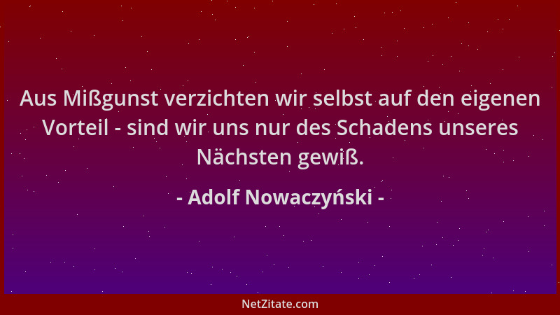 Adolf Nowaczyński - Aus Mißgunst verzichten wir selbst auf den eigenen Vorteil - sind wir uns nur des Schadens unseres Näch...