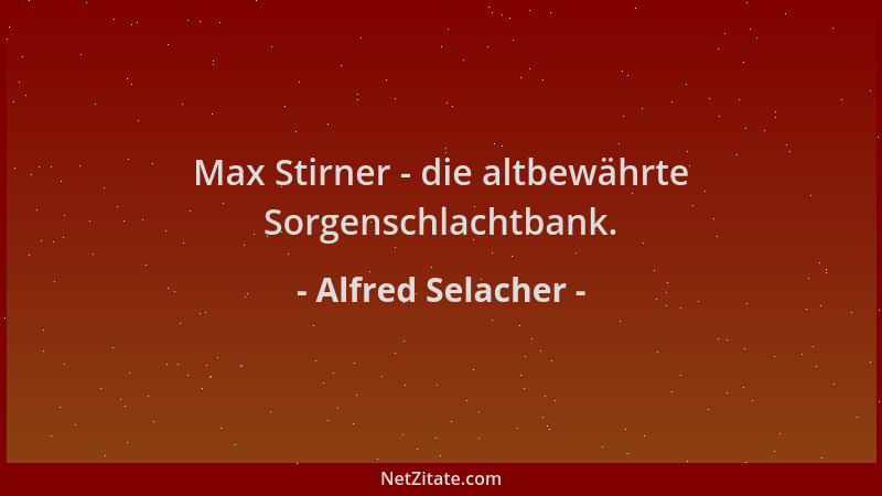 Alfred Selacher - Max Stirner - die altbewährte Sorgenschlachtbank....