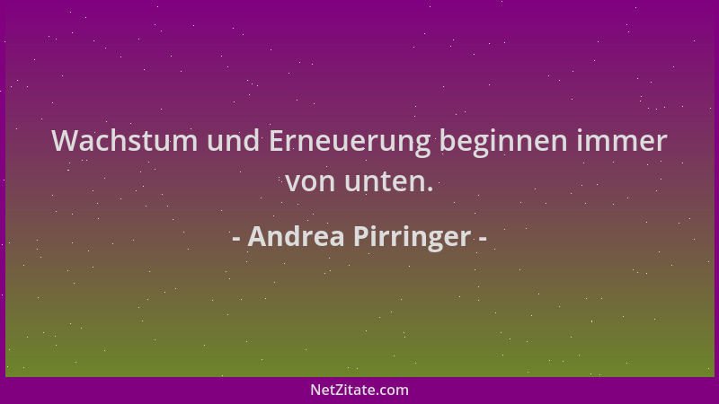 Andrea Pirringer - Wachstum und Erneuerung beginnen immer von unten....