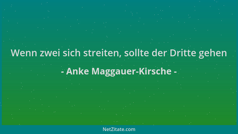 Anke Maggauer-Kirsche - Wenn zwei sich streiten, sollte der Dritte gehen...