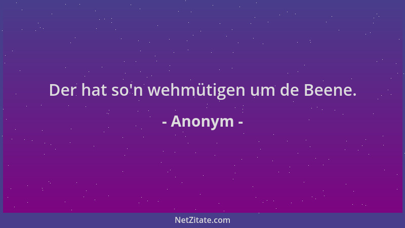 Anonym - Der hat so 'n wehmütigen um de Beene....