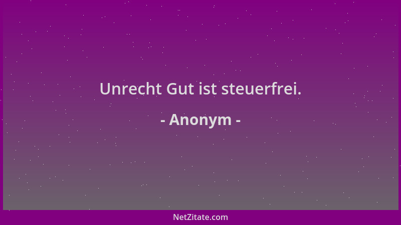 Anonym - Unrecht Gut ist steuerfrei....