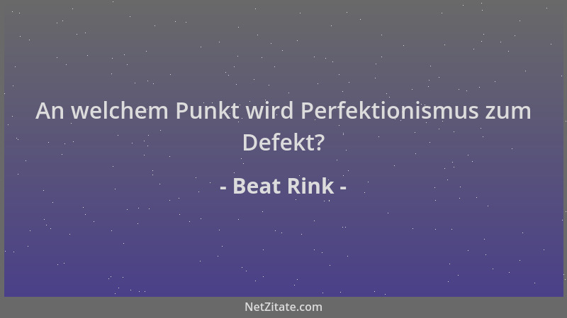 Beat Rink - An welchem Punkt wird Perfektionismus zum Defekt?...