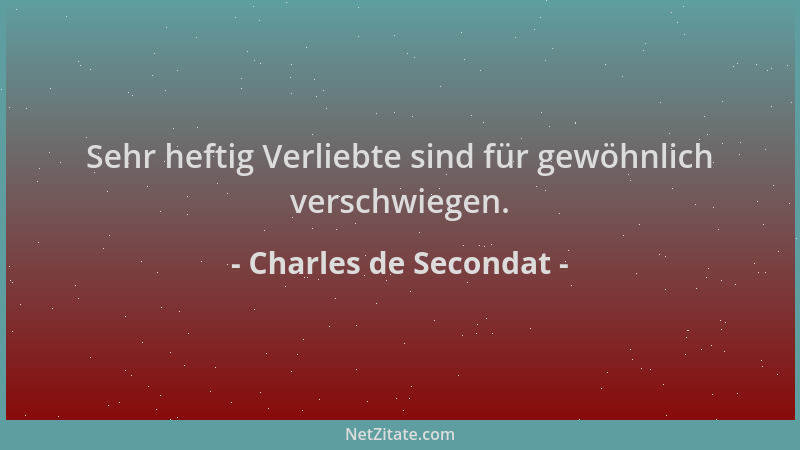 Charles de Secondat - Sehr heftig Verliebte sind für gewöhnlich verschwiegen....