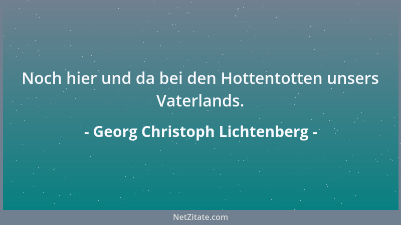 Georg Christoph Lichtenberg - Die Nation, die die meiste Spannkraft hatte, war auch allezeit die freieste und glücklichste....