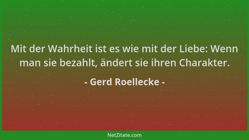 Gerd Roellecke - Mit der Wahrheit ist es wie mit der Liebe: Wenn man sie bezahlt, ändert sie ihren Charakter....