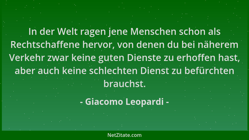 Giacomo Leopardi - In der Welt ragen jene Menschen schon als Rechtschaffene hervor, von denen du bei näherem Verkehr zwar k...