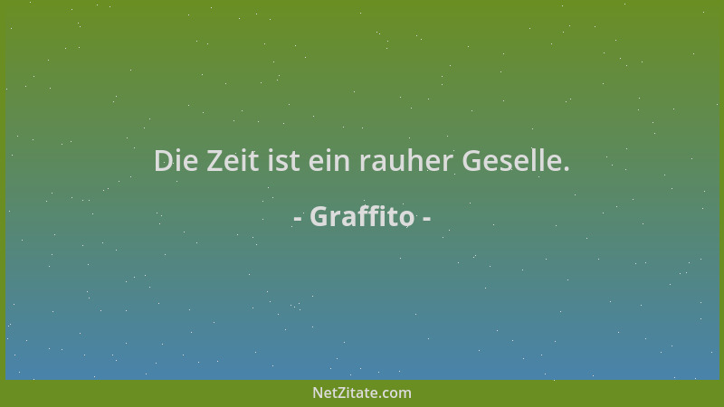 Graffito - Die Zeit ist ein rauher Geselle....