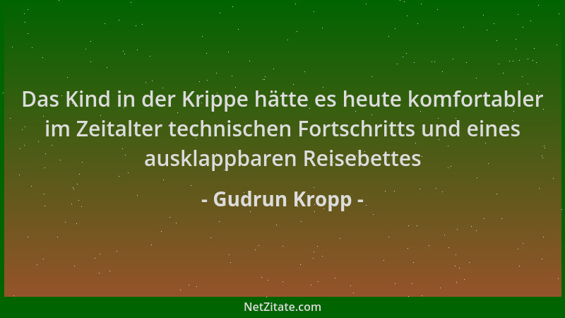 Gudrun Kropp - Das Kind in der Krippe hätte es heute komfortabler im Zeitalter technischen Fortschritts und eines ausklappb...