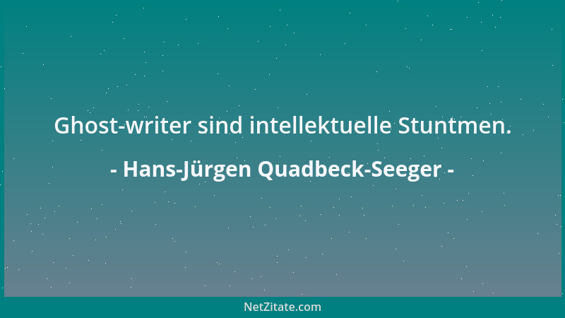 Hans-Jürgen Quadbeck-Seeger - Ghost-writer sind intellektuelle Stuntmen....