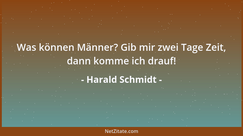 Harald Schmidt - Was können Männer? Gib mir zwei Tage Zeit, dann komme ich drauf!...