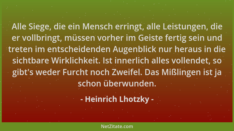 Heinrich Lhotzky - Alle Siege, die ein Mensch erringt, alle Leistungen, die er vollbringt, müssen vorher im Geiste fertig s...