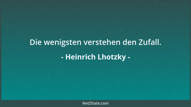 Heinrich Lhotzky - Die wenigsten verstehen den Zufall....