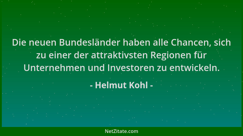 Helmut Kohl - Die neuen Bundesländer haben alle Chancen, sich zu einer der attraktivsten Regionen für Unternehmen und Inves...