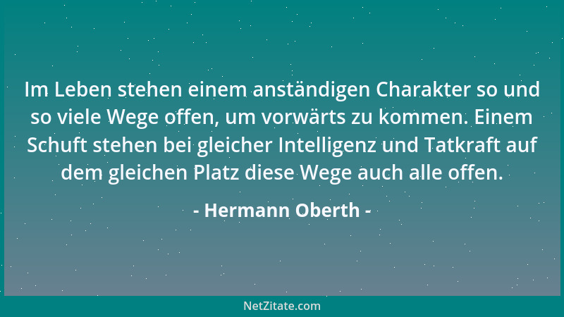 Hermann Oberth - Im Leben stehen einem anständigen Charakter so und so viele Wege offen, um vorwärts zu kommen. Einem Schuf...