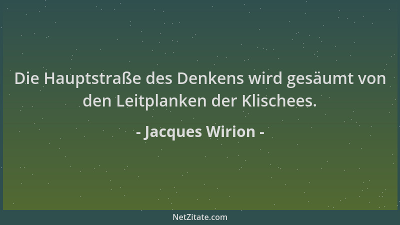 Jacques Wirion - Die Hauptstraße des Denkens wird gesäumt von den Leitplanken der Klischees....