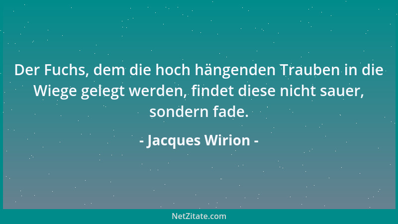 Jacques Wirion - Der Fuchs, dem die hoch hängenden Trauben in die Wiege gelegt werden, findet diese nicht sauer, sondern fa...