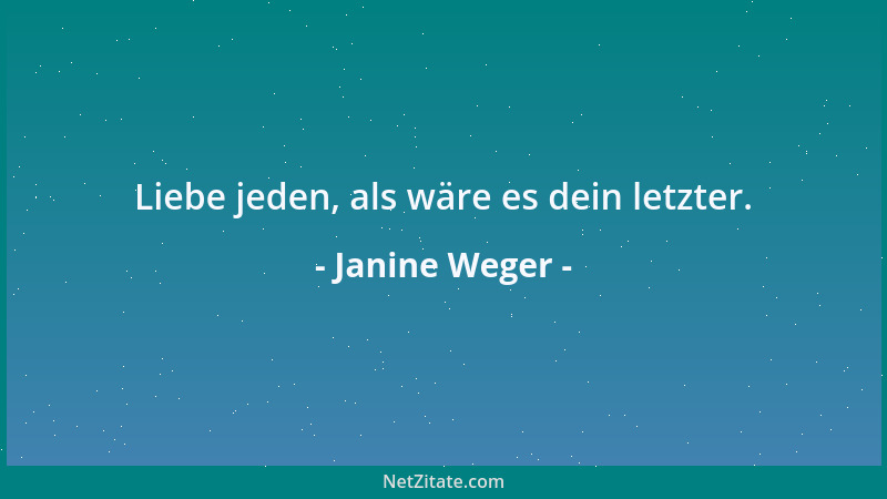 Janine Weger - Liebe jeden, als wäre es dein letzter....