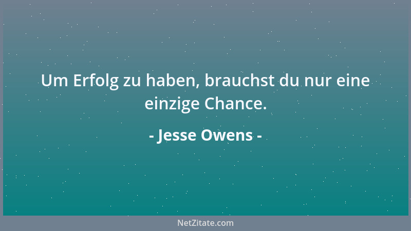 Jesse Owens - Um Erfolg zu haben, brauchst du nur eine einzige Chance....