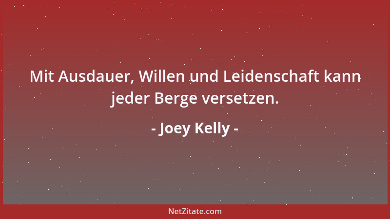 Joey Kelly - Mit Ausdauer, Willen und Leidenschaft kann jeder Berge versetzen....
