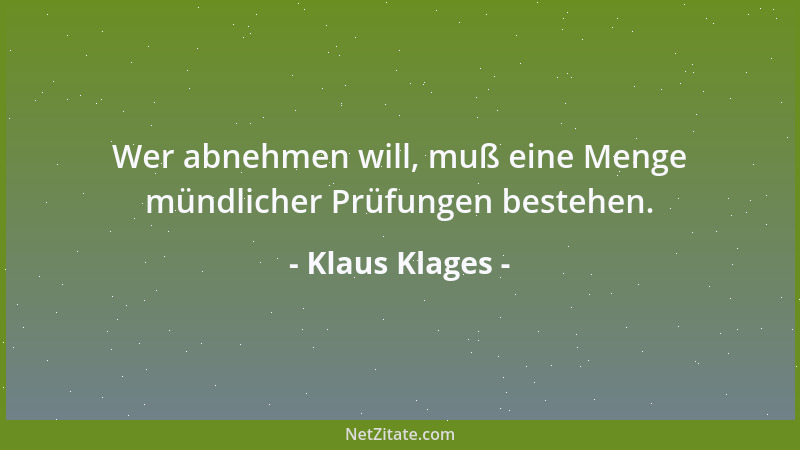 Klaus Klages - Wer abnehmen will, muß eine Menge mündlicher Prüfungen bestehen....